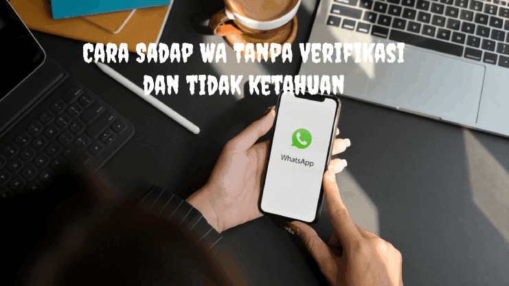 Cara Sadap WA Tanpa Verifikasi dan Tidak Ketahuan